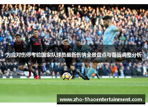 为应对伤停考验国家队球员最新伤情全景盘点与备战调整分析