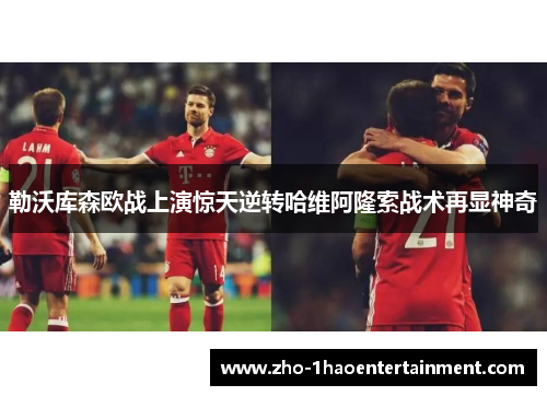 勒沃库森欧战上演惊天逆转哈维阿隆索战术再显神奇 勒沃库森欧战上演惊天逆转哈维阿隆索战术再显神奇