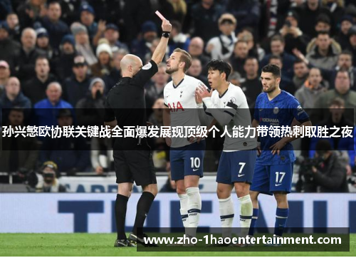 孙兴慜欧协联关键战全面爆发展现顶级个人能力带领热刺取胜之夜