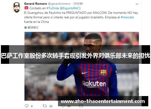巴萨工作室股份多次转手套现引发外界对俱乐部未来的担忧 巴萨工作室股份多次转手套现引发外界对俱乐部未来的担忧