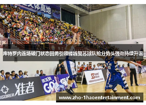 库特罗内连场破门状态回勇引领锋线复苏球队抢分势头强劲持续升温 库特罗内连场破门状态回勇引领锋线复苏球队抢分势头强劲持续升温