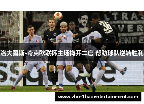 洛夫图斯-奇克欧联杯主场梅开二度 帮助球队逆转胜利