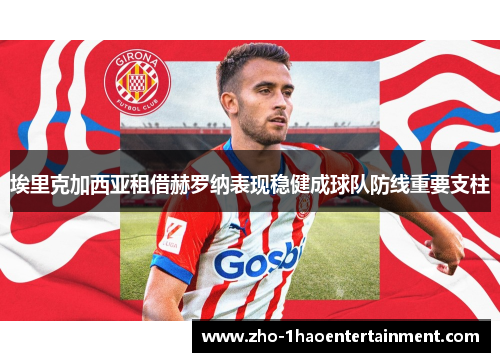 埃里克加西亚租借赫罗纳表现稳健成球队防线重要支柱