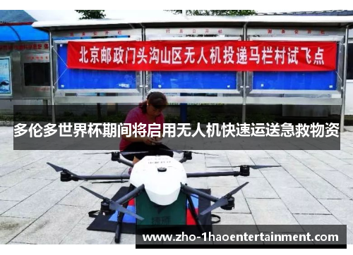 多伦多世界杯期间将启用无人机快速运送急救物资