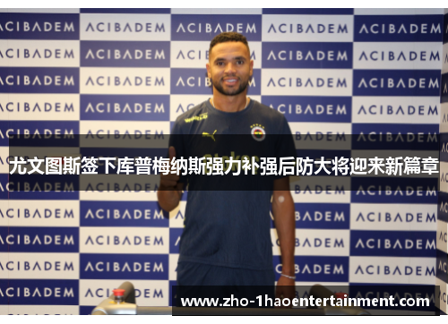 尤文图斯签下库普梅纳斯强力补强后防大将迎来新篇章