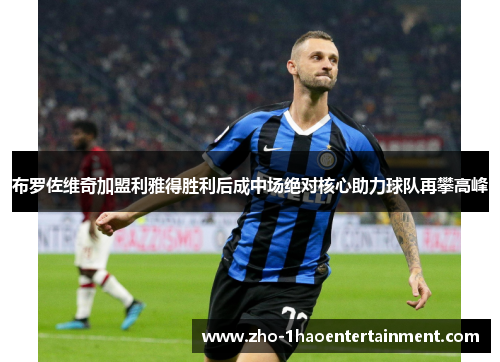 布罗佐维奇加盟利雅得胜利后成中场绝对核心助力球队再攀高峰