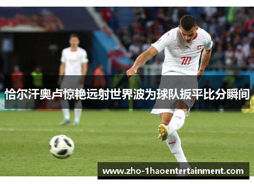 恰尔汗奥卢惊艳远射世界波为球队扳平比分瞬间