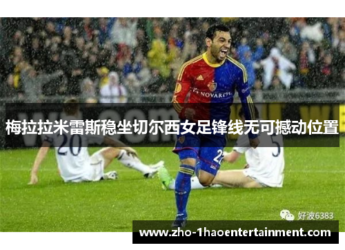 梅拉拉米雷斯稳坐切尔西女足锋线无可撼动位置