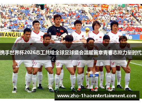 携手世界杯2026志工共绘全球足球盛会温暖篇章青春志愿力量时代