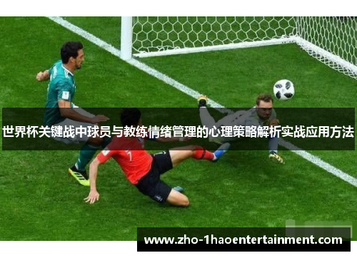世界杯关键战中球员与教练情绪管理的心理策略解析实战应用方法