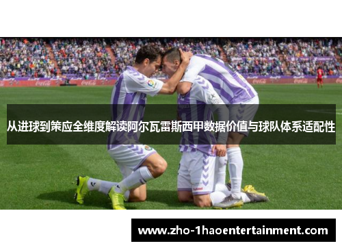 从进球到策应全维度解读阿尔瓦雷斯西甲数据价值与球队体系适配性