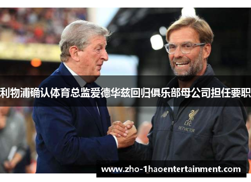 利物浦确认体育总监爱德华兹回归俱乐部母公司担任要职 利物浦确认体育总监爱德华兹回归俱乐部母公司担任要职